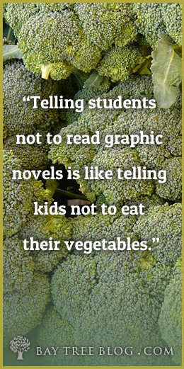 Telling students not to read graphic novels is like telling kids not to eat their vegetables.  (BayTreeBlog.com)